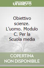 Obiettivo scienze. L'uomo. Modulo C. Per la Scuola media (3) libro