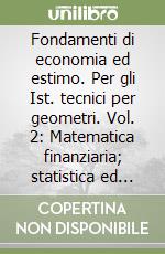 Fondamenti di economia ed estimo. Per gli Ist. tecnici per geometri. Vol. 2: Matematica finanziaria; statistica ed estimo generale libro