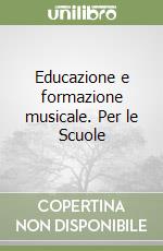 Educazione e formazione musicale. Per le Scuole libro