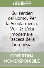 Sui sentieri dell'uomo. Per la Scuola media. Vol. 2: L'età moderna e l'ascesa della borghesia libro