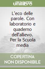 L'eco delle parole. Con laboratorio e quaderno dell'allievo. Per la Scuola media (1) libro