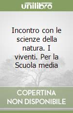 Incontro con le scienze della natura. I viventi. Per la Scuola media libro