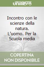 Incontro con le scienze della natura. L'uomo. Per la Scuola media libro