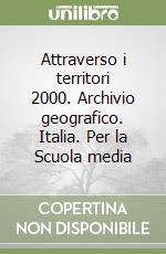 Attraverso i territori 2000. Archivio geografico. Italia. Per la Scuola media libro