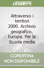 Attraverso i territori 2000. Archivio geografico. Europa. Per la Scuola media libro