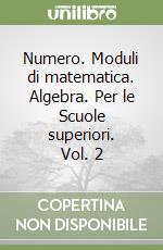 Numero. Moduli di matematica. Algebra. Per le Scuole superiori. Vol. 2 libro