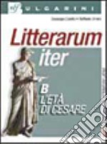 Litterarum iter. Per i Licei e gli Ist. magistrali. Con espansione online. Vol. 2: L'età di Cesare libro