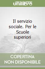 Il servizio sociale. Per le Scuole superiori libro