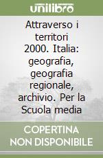 Attraverso i territori 2000. Italia: geografia, geografia regionale, archivio. Per la Scuola media libro