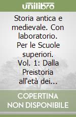 Storia antica e medievale. Con laboratorio. Per le Scuole superiori. Vol. 1: Dalla Preistoria all'età dei Severi libro