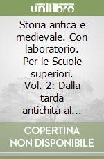 Storia antica e medievale. Con laboratorio. Per le Scuole superiori. Vol. 2: Dalla tarda antichità al Trecento libro