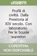 Profili di civiltà. Dalla Preistoria al XIV secolo. Con laboratorio. Per le Scuole superiori libro