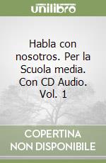 Habla con nosotros. Per la Scuola media. Con CD Audio. Vol. 1 libro