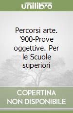 Percorsi arte. '900-Prove oggettive. Per le Scuole superiori libro