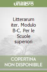 Litterarum iter. Modulo B-C. Per le Scuole superiori libro