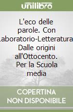 L'eco delle parole. Con Laboratorio-Letteratura: Dalle origini all'Ottocento. Per la Scuola media libro