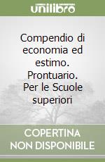 Compendio di economia ed estimo. Prontuario. Per le Scuole superiori libro