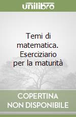 Temi di matematica. Eserciziario per la maturità libro