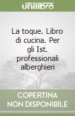 La toque. Libro di cucina. Per gli Ist. professionali alberghieri libro