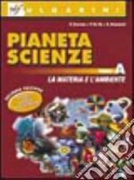 Pianeta scienze. Per la Scuola media. Vol. 1: La materia e l'ambiente libro