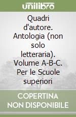 Quadri d'autore. Antologia (non solo letteraria). Volume A-B-C. Per le Scuole superiori libro