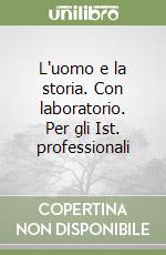 L'uomo e la storia. Con laboratorio. Per gli Ist. professionali libro