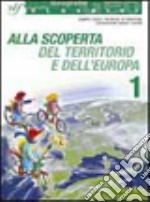 Alla scoperta del territorio e dell'Europa. Con materiali per il docente. Per la Scuola media. Vol. 1 libro