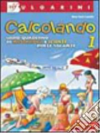 Calcolando 1. Matematica per le vacanze libro