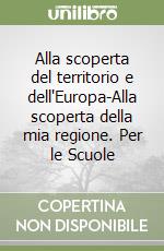 Alla scoperta del territorio e dell'Europa-Alla scoperta della mia regione. Per le Scuole libro