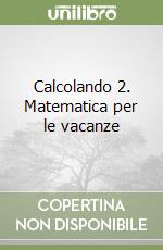 Calcolando 2. Matematica per le vacanze libro