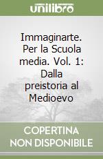 Immaginarte. Per la Scuola media. Vol. 1: Dalla preistoria al Medioevo libro