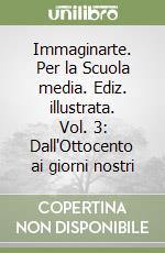 Immaginarte. Per la Scuola media. Ediz. illustrata. Vol. 3: Dall'Ottocento ai giorni nostri libro