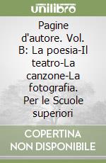 Pagine d'autore. Vol. B: La poesia-Il teatro-La canzone-La fotografia. Per le Scuole superiori libro