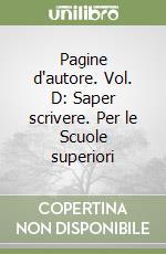 Pagine d'autore. Vol. D: Saper scrivere. Per le Scuole superiori libro