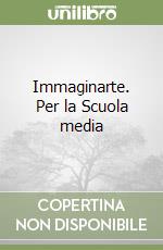 Immaginarte. Per la Scuola media libro