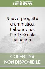 Nuovo progetto grammatica. Laboratorio. Per le Scuole superiori libro