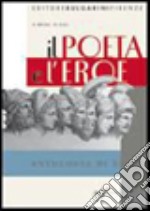 Il poeta e l'eroe. Antologia di epica. Per le Scuole superiori libro