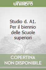 Studio d. A1. Per il biennio delle Scuole superiori libro