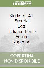 Studio d. A1. Esercizi. Ediz. italiana. Per le Scuole superiori libro