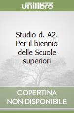 Studio d. A2. Per il biennio delle Scuole superiori libro