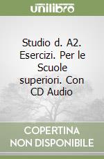 Studio d. A2. Esercizi. Per le Scuole superiori. Con CD Audio libro