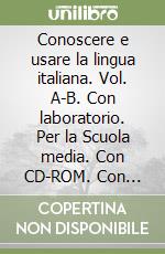 Conoscere e usare la lingua italiana. Vol. A-B. Con laboratorio. Per la Scuola media. Con CD-ROM. Con espansione online libro