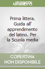 Prima littera. Guida all' apprendimento del latino. Per la Scuola media libro