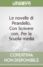 Le novelle di Pirandello. Con Scrivere con. Per la Scuola media libro