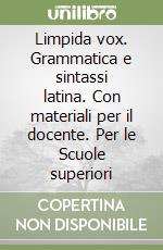 Limpida vox. Grammatica e sintassi latina. Con materiali per il docente. Per le Scuole superiori