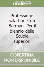 Professione sala bar. Con Barman. Per il biennio delle Scuole superiori libro