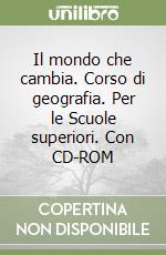 Il mondo che cambia. Corso di geografia. Per le Scuole superiori. Con CD-ROM libro