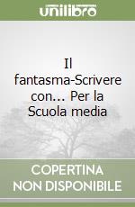 Il fantasma-Scrivere con... Per la Scuola media libro