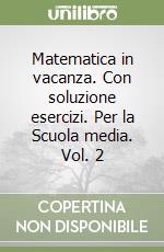 Matematica in vacanza. Con soluzione esercizi. Per la Scuola media. Vol. 2 libro