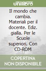 Il mondo che cambia. Materiali per il docente. Ediz. gialla. Per le Scuole superiori. Con CD-ROM libro